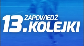 Zapowiedź 13 kolejki.