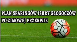 Plan sparingów Iskry Głogoczów po zimowej przerwie