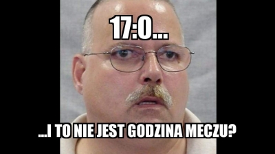 17:0!!! I nie, to nie jest godzina rozpoczęcia meczu...