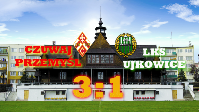CZUWAJ PRZEMYŚL - LKS UJKOWICE 3:1 (1:0)