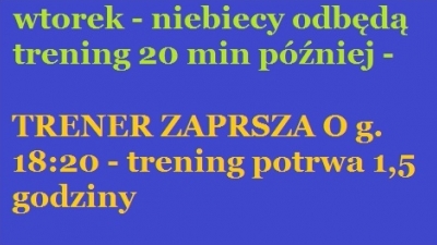 Trening niebieskich o g.18:20.