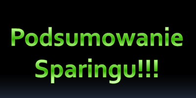 Podsumowanie Sparingu!!!