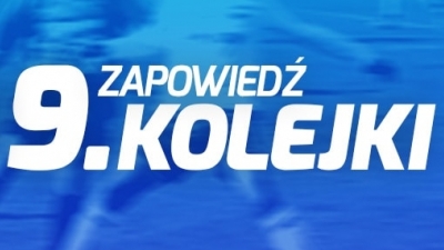 Zapowiedź 9 kolejki.