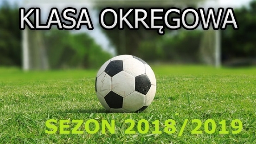 PODZIAŁ KLASY OKRĘGOWEJ - SEZON 2018/2019