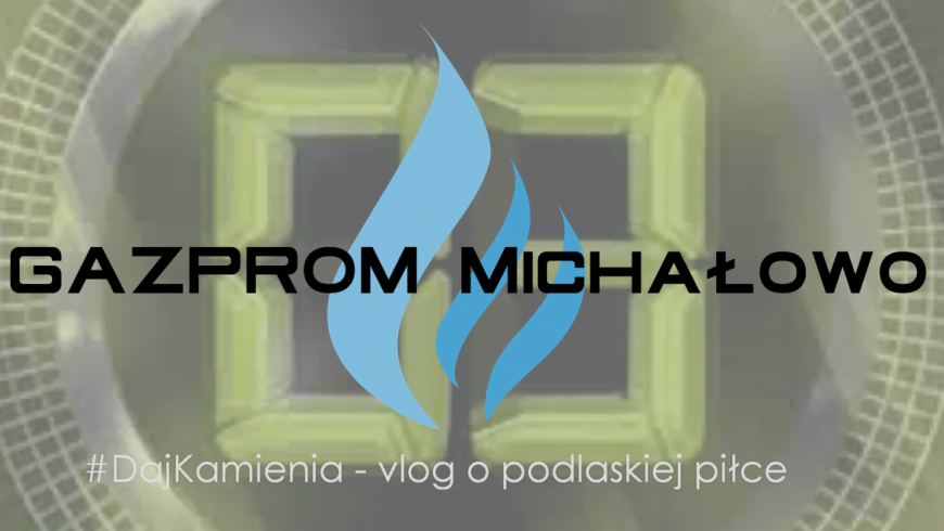 Gazprom Michałowo - mówimy jak jest o podlaskiej piłce